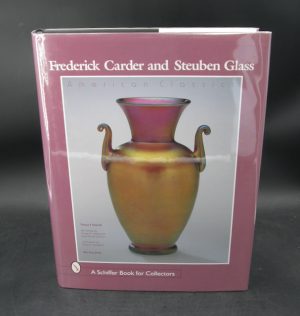 1888:: FIRST Edition 1998: "Frederick Carder & Steuben Glass: American Classic"  by Thomas P. Dimitroff