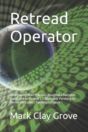 Retread Operator: Commander Mike Peloza is Assigned a Battalion Command by General J.J. 'Blackjack' Pershing (The Conglomerate Series)
